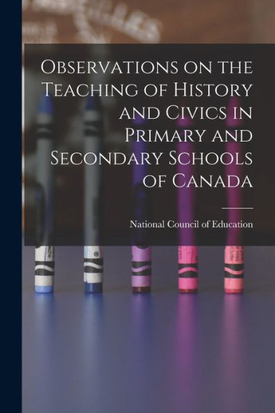 Observations On The Teaching Of History And Civics In Primary And Secondary Schools Of Canada - 9781018543215