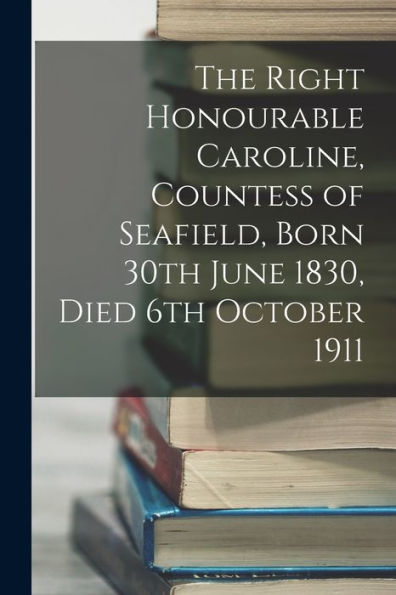 The Right Honourable Caroline, Countess Of Seafield, Born 30Th June 1830, Died 6Th October 1911