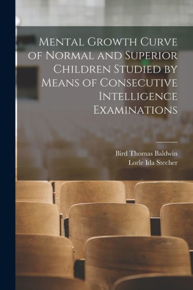 Mental Growth Curve Of Normal And Superior Children Studied By Means Of Consecutive Intelligence Examinations - 9781018543444