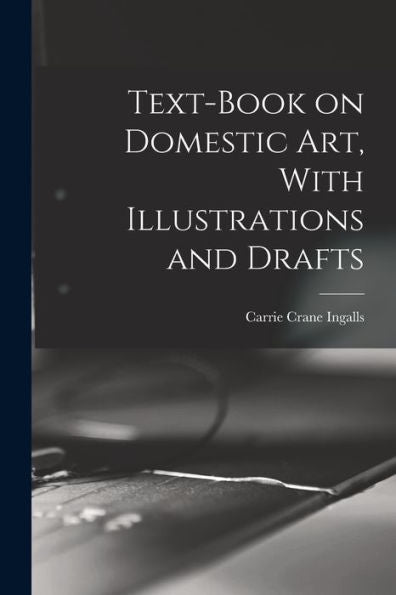 Text-Book On Domestic Art, With Illustrations And Drafts