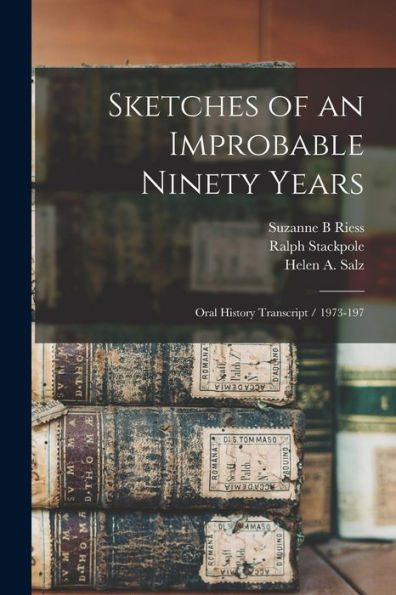 Sketches Of An Improbable Ninety Years: Oral History Transcript / 1973-197