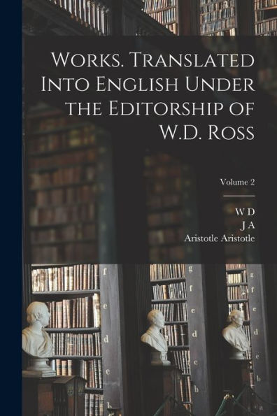 Works. Translated Into English Under The Editorship Of W.D. Ross; Volume 2 - 9781018546131