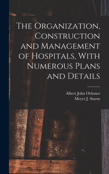 The Organization, Construction And Management Of Hospitals, With Numerous Plans And Details - 9781018546537