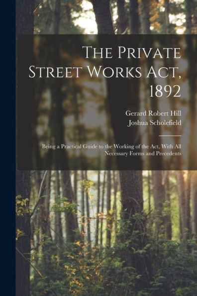 The Private Street Works Act, 1892: Being A Practical Guide To The Working Of The Act, With All Necessary Forms And Precedents - 9781018546995