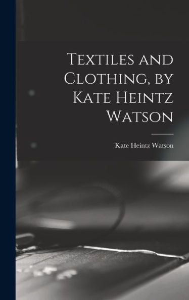 Textiles And Clothing, By Kate Heintz Watson