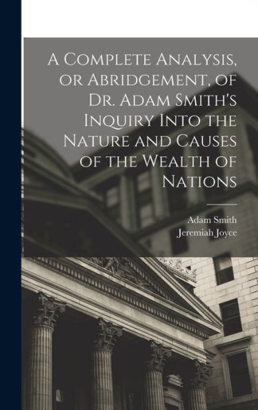 A Complete Analysis, Or Abridgement, Of Dr. Adam Smith's Inquiry Into The Nature And Causes Of The Wealth Of Nations - 9781018550121