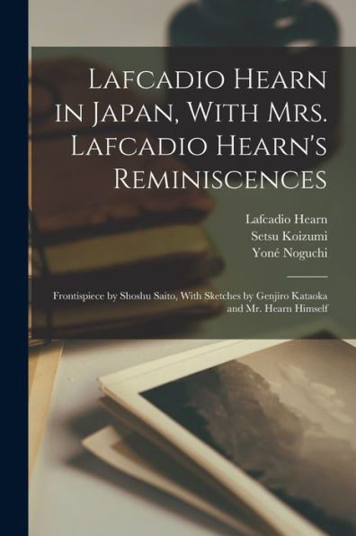 Lafcadio Hearn In Japan, With Mrs. Lafcadio Hearn's Reminiscences; Frontispiece By Shoshu Saito, With Sketches By Genjiro Kataoka And Mr. Hearn Himself - 9781018550923