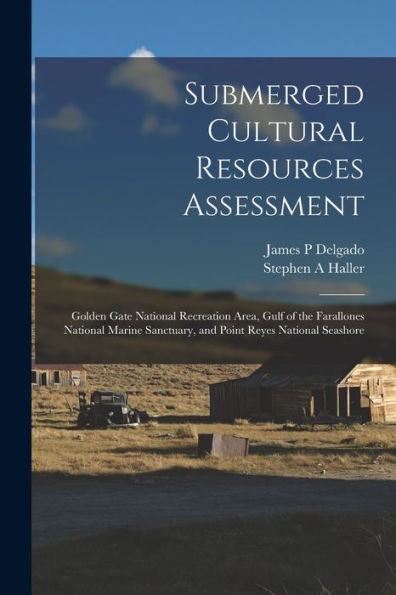 Submerged Cultural Resources Assessment: Golden Gate National Recreation Area, Gulf Of The Farallones National Marine Sanctuary, And Point Reyes National Seashore - 9781018551418