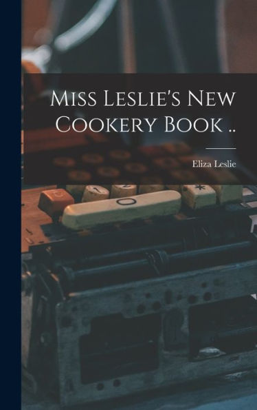 Miss Leslie's New Cookery Book .. - 9781018551753