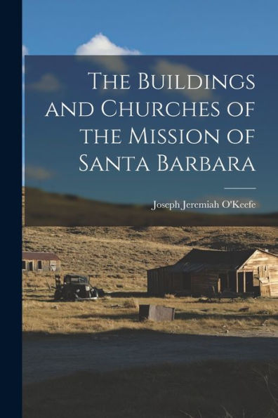 The Buildings And Churches Of The Mission Of Santa Barbara - 9781018553160