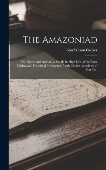 The Amazoniad; Or, Figure And Fashion, A Scuffle In High Life. With Notes Critical And Historical Interspersed With Choice Anecdotes Of Bon Ton - 9781018553207