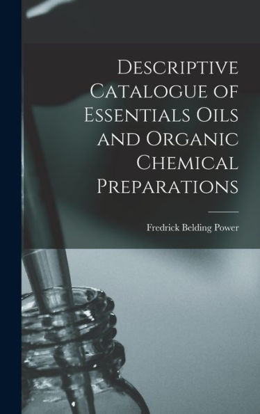 Descriptive Catalogue Of Essentials Oils And Organic Chemical Preparations - 9781018553412