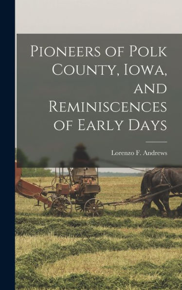 Pioneers Of Polk County, Iowa, And Reminiscences Of Early Days