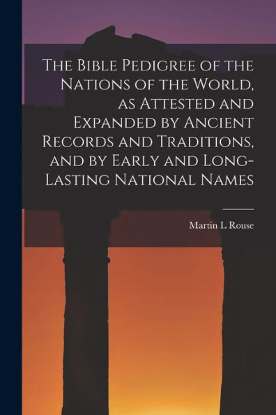 The Bible Pedigree Of The Nations Of The World, As Attested And Expanded By Ancient Records And Traditions, And By Early And Long-Lasting National Names - 9781018554020