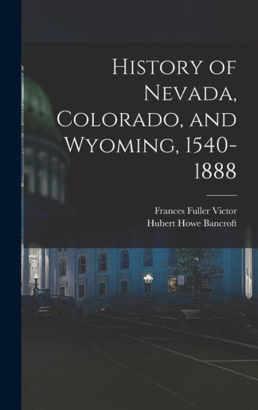 History Of Nevada, Colorado, And Wyoming, 1540-1888 - 9781018554990