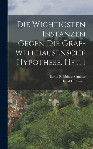 Die Wichtigsten Instanzen Gegen Die Graf-Wellhausensche Hypothese. Hft. 1 (German Edition)