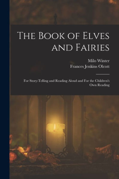 The Book Of Elves And Fairies: For Story-Telling And Reading Aloud And For The Children's Own Reading - 9781018556147
