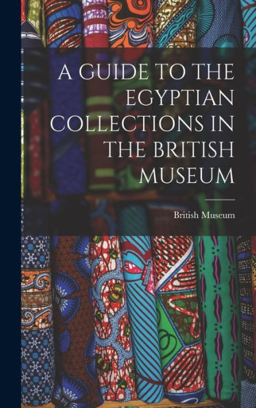 A Guide To The Egyptian Collections In The British Museum - 9781018556345