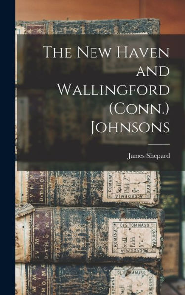 The New Haven And Wallingford (Conn.) Johnsons - 9781018557427