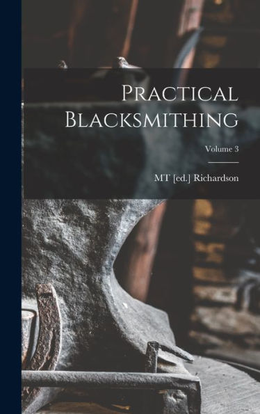 Practical Blacksmithing; Volume 3 - 9781018557786