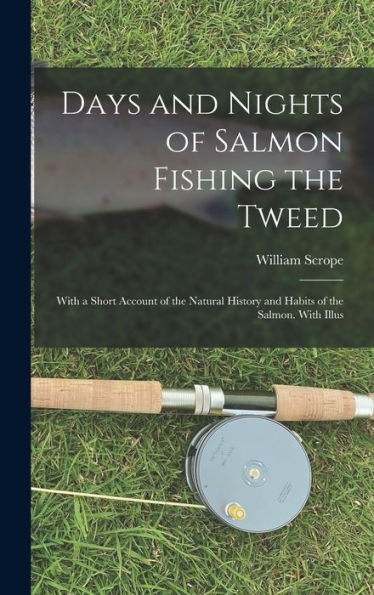 Days And Nights Of Salmon Fishing The Tweed; With A Short Account Of The Natural History And Habits Of The Salmon. With Illus - 9781018559193