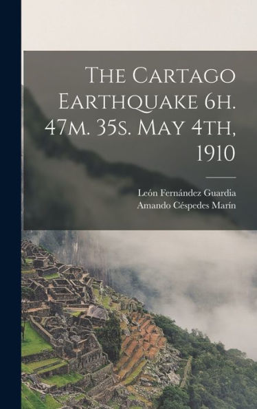 The Cartago Earthquake 6H. 47M. 35S. May 4Th, 1910 - 9781018559247