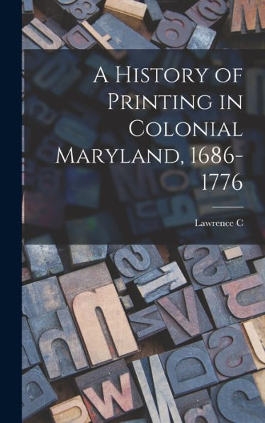 A History Of Printing In Colonial Maryland, 1686-1776 - 9781018560045