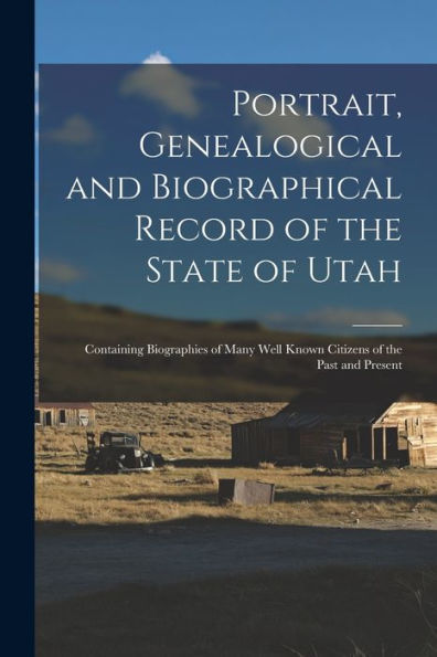 Portrait, Genealogical And Biographical Record Of The State Of Utah: Containing Biographies Of Many Well Known Citizens Of The Past And Present - 9781018560397