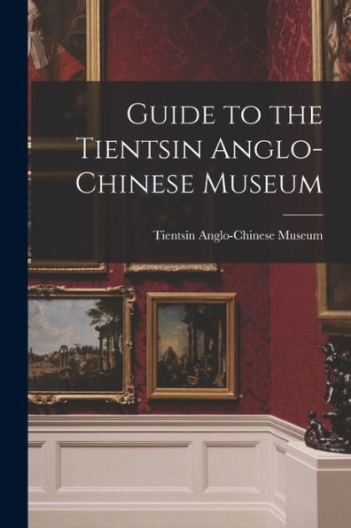 Guide To The Tientsin Anglo-Chinese Museum