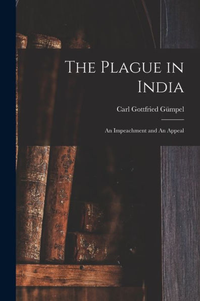The Plague In India: An Impeachment And An Appeal - 9781018561691