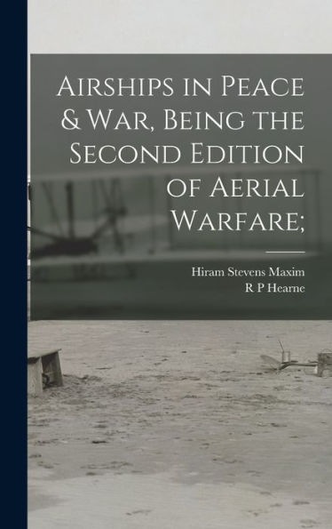 Airships In Peace & War, Being The Second Edition Of Aerial Warfare; - 9781018561783