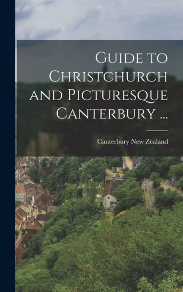 Guide To Christchurch And Picturesque Canterbury ... - 9781018561905