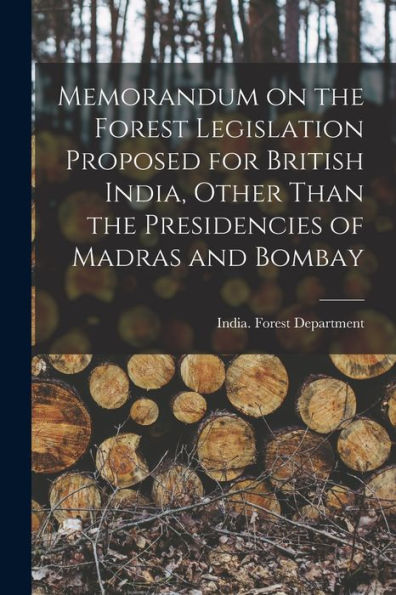 Memorandum On The Forest Legislation Proposed For British India, Other Than The Presidencies Of Madras And Bombay