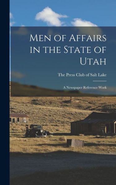 Men Of Affairs In The State Of Utah; A Newspaper Reference Work - 9781018562599