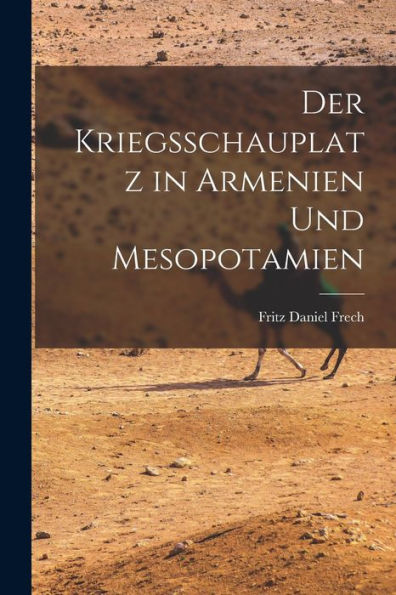 Der Kriegsschauplatz In Armenien Und Mesopotamien (German Edition) - 9781018563954