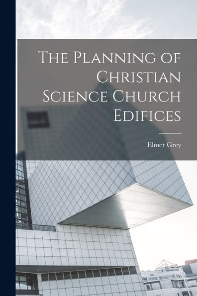 The Planning Of Christian Science Church Edifices - 9781018564463