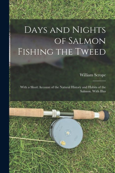 Days And Nights Of Salmon Fishing The Tweed; With A Short Account Of The Natural History And Habits Of The Salmon. With Illus - 9781018564647