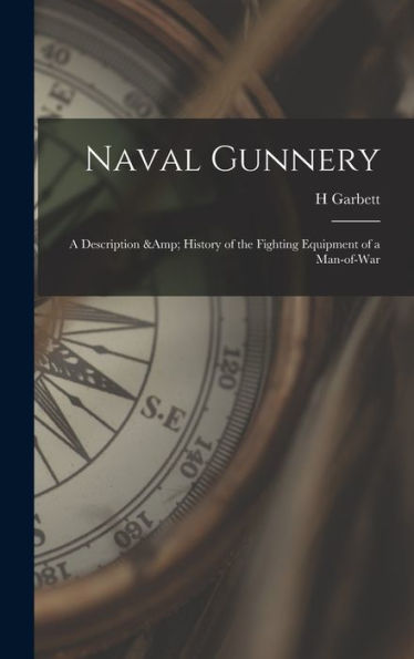 Naval Gunnery; A Description & History Of The Fighting Equipment Of A Man-Of-War