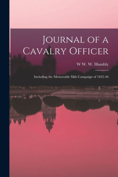 Journal Of A Cavalry Officer: Including The Memorable Sikh Campaign Of 1845-46 - 9781018566054