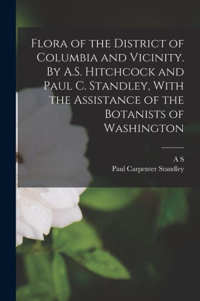 Flora Of The District Of Columbia And Vicinity. By A.S. Hitchcock And Paul C. Standley, With The Assistance Of The Botanists Of Washington - 9781018566627