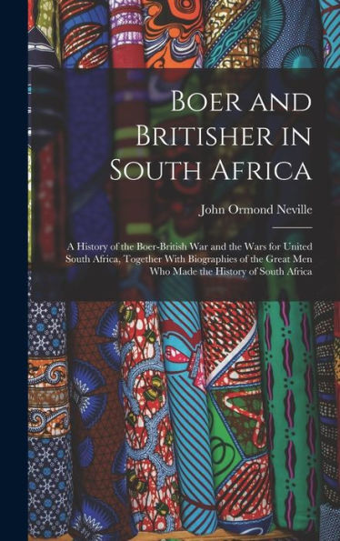 Boer And Britisher In South Africa; A History Of The Boer-British War And The Wars For United South Africa, Together With Biographies Of The Great Men Who Made The History Of South Africa - 9781018566634