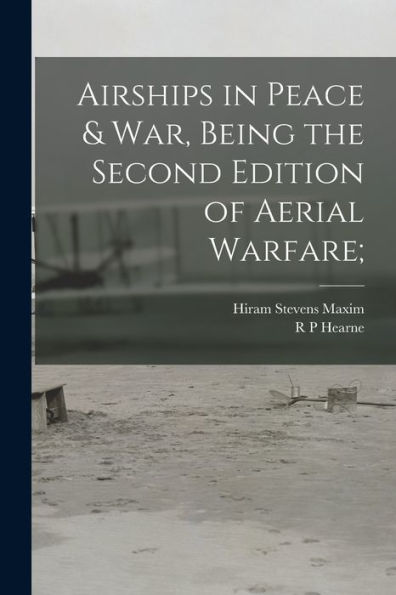 Airships In Peace & War, Being The Second Edition Of Aerial Warfare; - 9781018567037