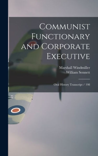 Communist Functionary And Corporate Executive: Oral History Transcript / 198 - 9781018567396