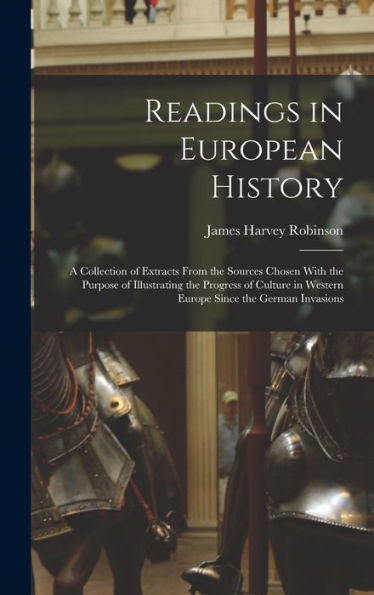 Readings In European History; A Collection Of Extracts From The Sources Chosen With The Purpose Of Illustrating The Progress Of Culture In Western Europe Since The German Invasions - 9781018567723
