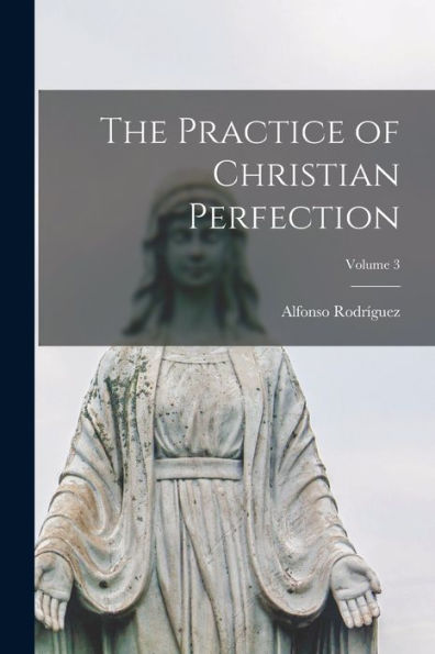The Practice Of Christian Perfection; Volume 3 - 9781018568096