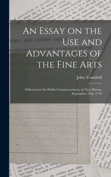 An Essay On The Use And Advantages Of The Fine Arts: Delivered At The Public Commencement, In New-Haven. September 12Th. 1770 - 9781018568782