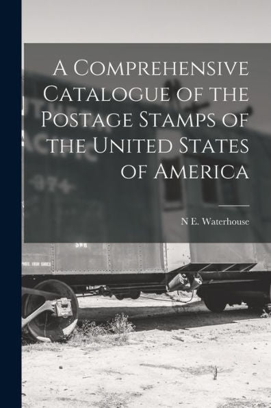 A Comprehensive Catalogue Of The Postage Stamps Of The United States Of America - 9781018570594