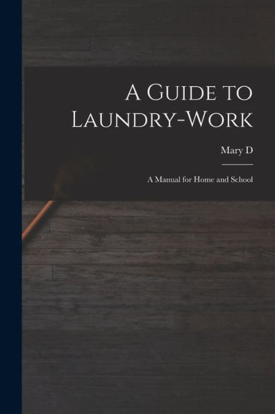 A Guide To Laundry-Work; A Manual For Home And School