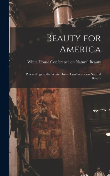 Beauty For America; Proceedings Of The White House Conference On Natural Beauty - 9781018571768