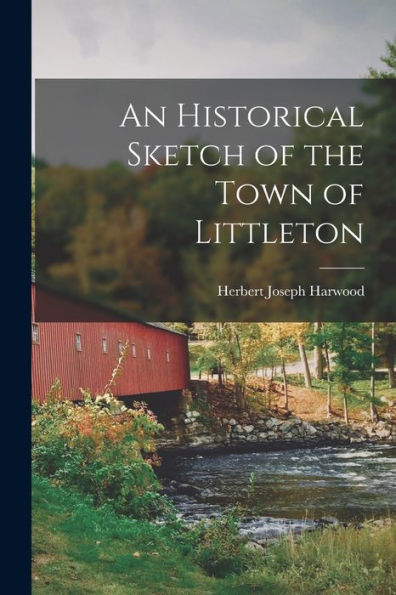 An Historical Sketch Of The Town Of Littleton - 9781018571911